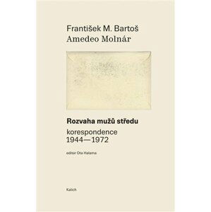 Rozvaha mužů středu (korespondence 1944-1972) - František M. Bartoš