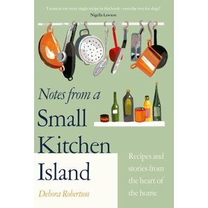 Notes from a Small Kitchen Island. Recipes and Stories From The Heart Of The Home - Debora Robertson