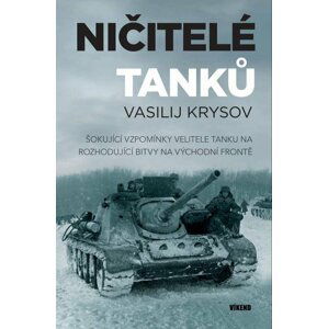 Ničitelé tanků - Šokující vzpomínky velitele tanku na rozhodující bitvy na východní frontě - Vasilij Krysov