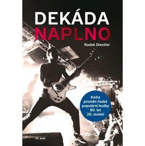 Dekáda naplno - Kniha proměn české populární hudby 90. let 20. století - Radek Diestler