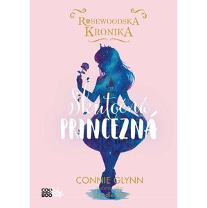 Rosewoodska kronika 2 - Skutočná princezná - Connie Glynn