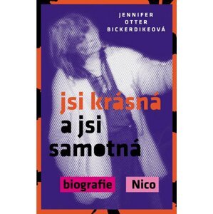 Jsi krásná a jsi samotná : biografie Nico - Bickerdikeová Jennifer Otter