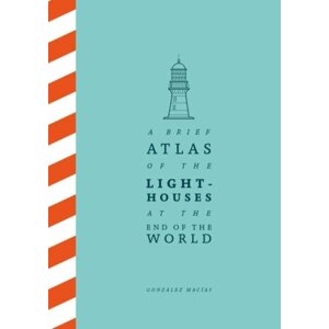 A Brief Atlas of the Lighthouses at the End of the World - González Macías