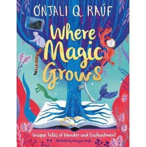 Where Magic Grows - Onjali Q. Rauf