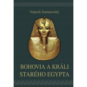 Bohovia a králi starého Egypta - Vojtěch Zamarovský