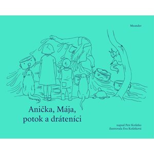 Anička, Mája, potok a dráteníci - Petr Koťátko