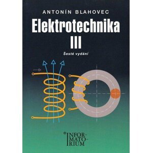 Elektrotechnika III - 6. vydání - Antonín Blahovec