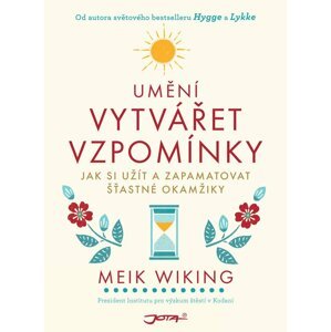 Umění vytvářet vzpomínky - Jak si užít a zapamatovat šťastné okamžiky - Meik Wiking