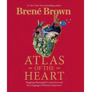 Atlas of the Heart: Mapping Meaningful Connection and the Language of Human Experience - Brené Brown