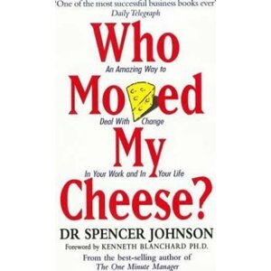 Who Moved My Cheese? : An Amazing Way to Deal with Change in Your Work and in Your Life - Spencer Johnson