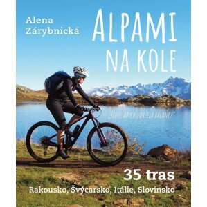 Alpami na kole - 35 tras – Rakousko, Švýcarsko, Itálie, Slovinsko - Alena Zárybnická