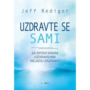 Uzdravte se sami - Za spontánním uzdravením nejsou zázraky - Jeff Rediger