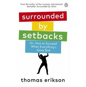 Surrounded by Setbacks : Or, How to Succeed When Everything´s Gone Bad - Thomas Erikson