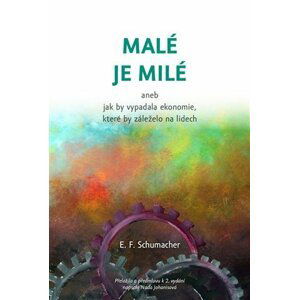 Malé je milé aneb jak by vypadala ekonomie, které by záleželo na lidech - E. F. Schumacher