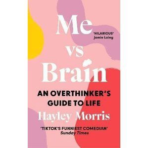 Me vs Brain: An Overthinker´s Guide to Life - Hayley Morris