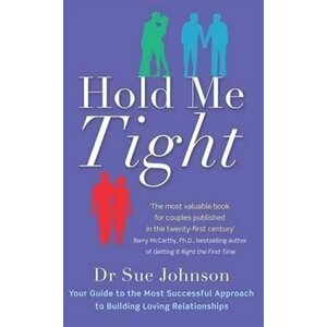 Hold Me Tight : Your Guide to the Most Successful Approach to Building Loving Relationships - Sue Johnson