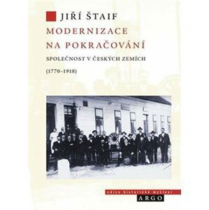 Modernizace na pokračování - Společnost v českých zemích (1770-1918) - Jiří Štaif