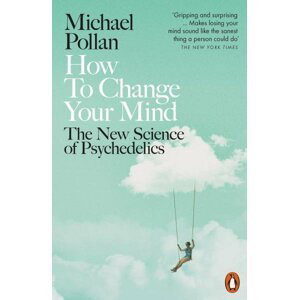 How to Change Your Mind : The New Science of Psychedelics - Michael Pollan