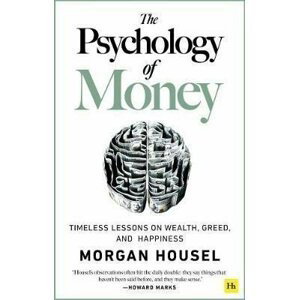 The Psychology of Money : Timeless lessons on wealth, greed, and happiness - Morgan Housel