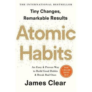 Atomic Habits : An Easy and Proven Way to Build Good Habits and Break Bad Ones - James Clear