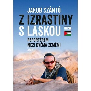 Z Izrastiny s láskou - Reportérem mezi dvěma zeměmi - Jakub Szántó