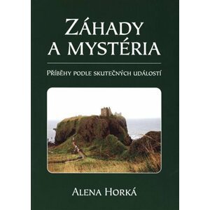 Záhady a mystéria - Příběhy podle skutečných událostí - Alena Horká