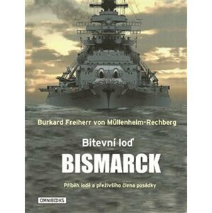 Bitevní loď Bismarck - Příběh lodě a přeživšího člena posádky - Müllenheim-Rechberg Burkard Freiherr von