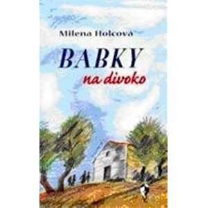 Babky na divoko - Milena Holcová