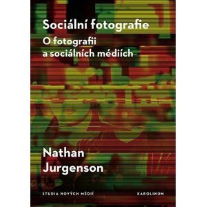 Sociální fotografie - O fotografii a sociálních médiích - Nathan Jurgenson