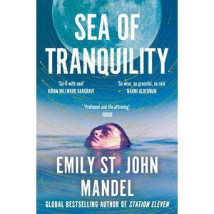 Sea of Tranquility: The Instant Sunday Times Bestseller from the Author of Station Eleven - Emily St. John Mandel