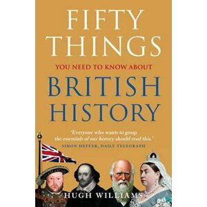 Fifty Things You Need To Know About British History - Hugh Williams