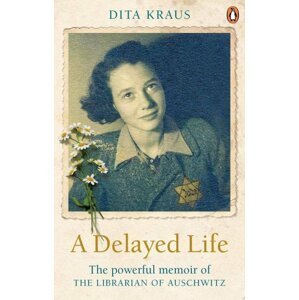 A Delayed Life : The true story of the Librarian of Auschwitz - Dita Krausová