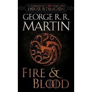 Fire & Blood (HBO Tie-in Edition) : 300 Years Before A Game of Thrones - George Raymond Richard Martin