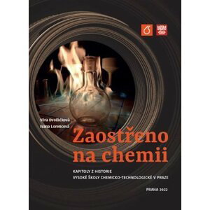Zaostřeno na chemii - Kapitoly z historie Vysoké školy chemicko-technologické v Praze - Ivana Lorencová