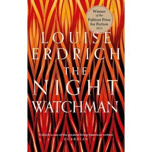 The Night Watchman : Winner of the Pulitzer Prize in Fiction 2021 - Louise Erdrich