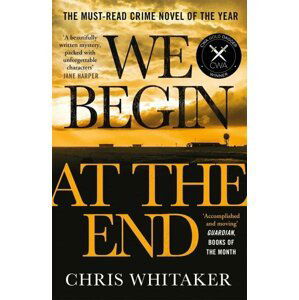 We Begin at the End : A Guardian and Express Best Thriller of the Year - Chris Whitaker