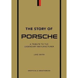 The Story of Porsche: A Tribute to the Legendary Manufacturer - Luke Smith