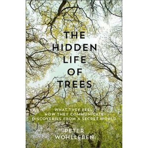 The Hidden Life of Trees : The International Bestseller - What They Feel, How They Communicate - Peter Wohlleben