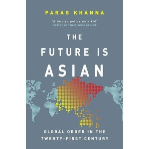 The Future Is Asian : Global Order in the Twenty-first Century - Parag Khanna